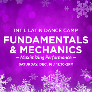 Int’l Latin Dance Camp FUNDAMENTALS & MECHANICS